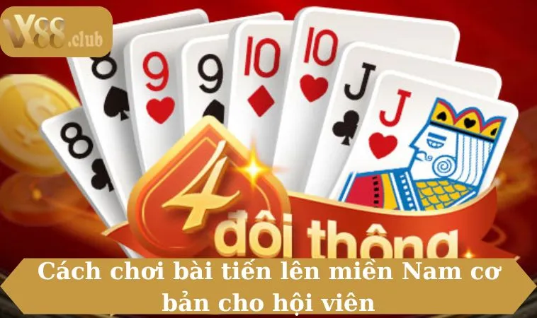 Cách chơi bài tiến lên miền Nam cơ bản cho hội viên