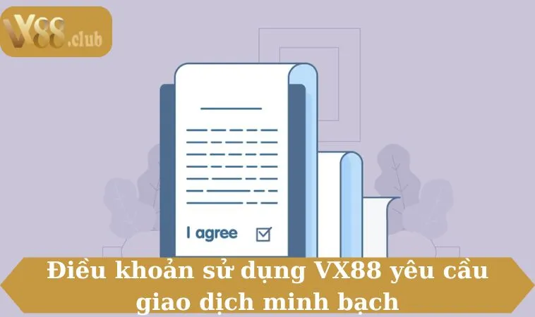 Điểu khoản sử dụng VX88 yêu cầu giao dịch minh bạch