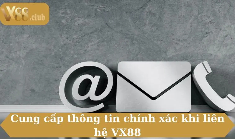 Cung cấp thông tin chính xác khi liên hệ VX88